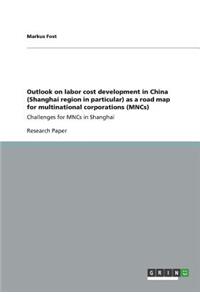 Outlook on labor cost development in China (Shanghai region in particular) as a road map for multinational corporations (MNCs)