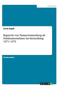 Ruprecht von Nassau-Sonnenberg als Fehdeunternehmer im Sternerkrieg 1371-1373