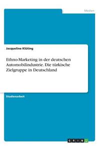 Ethno-Marketing in der deutschen Automobilindustrie. Die türkische Zielgruppe in Deutschland