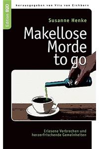 Makellose Morde to go: Erlesene Verbrechen und herzerfrischende Gemeinheiten