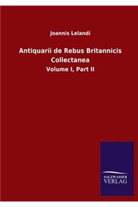 Antiquarii de Rebus Britannicis Collectanea