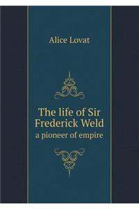 The Life of Sir Frederick Weld a Pioneer of Empire