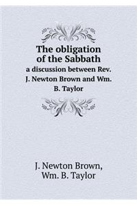 The Obligation of the Sabbath a Discussion Between Rev. J. Newton Brown and Wm. B. Taylor
