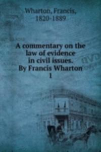 commentary on the law of evidence in civil issues. By Francis Wharton