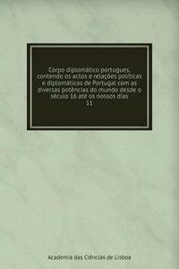 Corpo diplomatico portugues, contendo os actos e relacoes politicas e diplomaticas de Portugal com as diversas potencias do mundo desde o seculo 16 ate os nossos dias