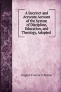 Succinct and Accurate Account of the System of Discipline, Education, and Theology, Adopted .