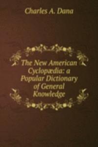 New American Cyclopaedia: a Popular Dictionary of General Knowledge.