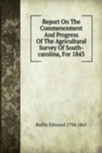 Report On The Commencement And Progress Of The Agricultural Survey Of South-carolina, For 1843