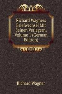 Richard Wagners Briefwechsel Mit Seinen Verlegern, Volume 1 (German Edition)