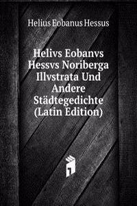 Helivs Eobanvs Hessvs Noriberga Illvstrata Und Andere Stadtegedichte (Latin Edition)