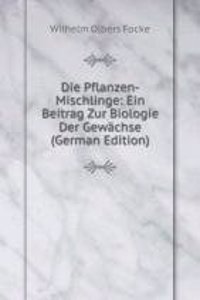 Die Pflanzen-Mischlinge: Ein Beitrag Zur Biologie Der Gewachse (German Edition)