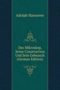 Das Mikroskop, Seine Construction Und Sein Gebrauch (German Edition)