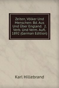 Zeiten, Volker Und Menschen: Bd. Aus Und Uber England.  2. Verb. Und Verm. Aufl. 1892 (German Edition)