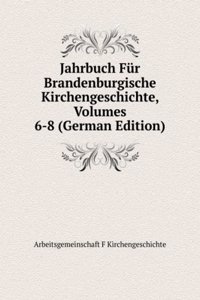 Jahrbuch Fur Brandenburgische Kirchengeschichte, Volumes 6-8 (German Edition)