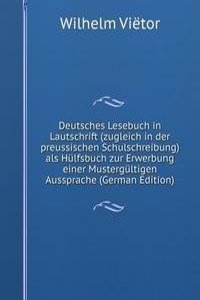 Deutsches Lesebuch in Lautschrift (zugleich in der preussischen Schulschreibung) als Hulfsbuch zur Erwerbung einer Mustergultigen Aussprache (German Edition)