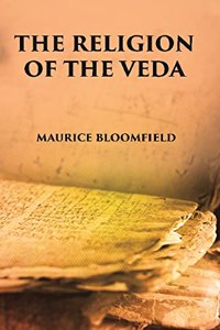 The Religion Of The Veda: The Ancient Religion Of India (From Rig-Veda To Upanishads)