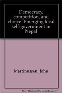 Democracy, competition, and choice: Emerging local self-government in Nepal