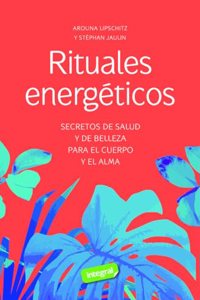 Rituales energeticos: Secretos de salud y de belleza para el cuerpo y el alma