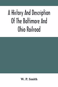 A History And Description Of The Baltimore And Ohio Railroad