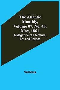 The Atlantic Monthly, Volume 07, No. 43, May, 1861; A Magazine of Literature, Art, and Politics