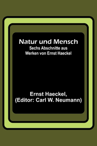 Natur und Mensch; Sechs Abschnitte aus Werken von Ernst Haeckel