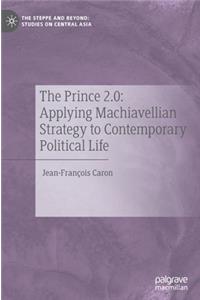 Prince 2.0: Applying Machiavellian Strategy to Contemporary Political Life