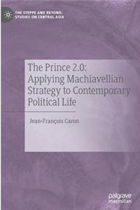 The Prince 2.0: Applying Machiavellian Strategy to Contemporary Political Life