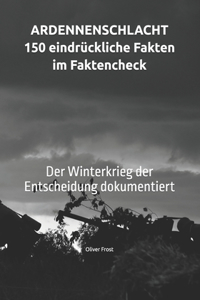 ARDENNENSCHLACHT - 150 eindrückliche Fakten im Faktencheck