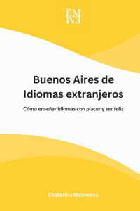 Buenos Aires de Idiomas Extranjeros. Cómo Enseñar Idiomas con Placer y Ser Feliz.