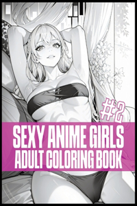 Sexy Anime Girls #2: Adult Coloring Book 2023