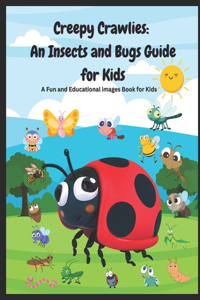 Creepy Crawlies An Insects and Bugs Guide for Kids