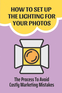 How To Set Up The Lighting For Your Photos