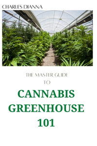 The Master Guide To Cannabis Greenhouse 101