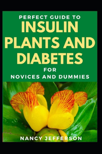 Perfect Guide To Insulin Plants And Diabetes For Novices And Dummies