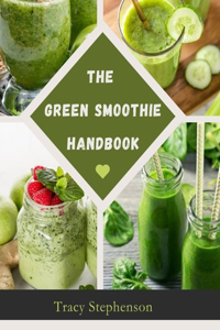 Green Smoothie Handbook: Recipes and Strategies for a Vibrant Life, Enjoy the Benefits of Green Smoothies and Embrace Wellness