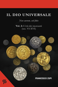 Il dio universale. Non aurum, sed fides. Volume 2