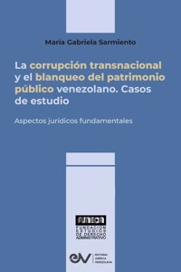 CORRUPCIÓN TRANSNACIONAL Y EL BLANQUEO DEL PATRIMONIO PÚBLICO VENEZOLANO. Aspectos jurídicos fundamentales