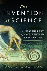 The The Invention of Science Invention of Science: A New History of the Scientific Revolution