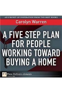 Five-Step Plan for People Working Toward Buying a Home, A