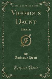 Vigorous Daunt: Billionaire (Classic Reprint)