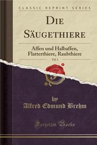 Die SÃ¤ugethiere, Vol. 1: Affen Und Halbaffen, Flatterthiere, Raubthiere (Classic Reprint)
