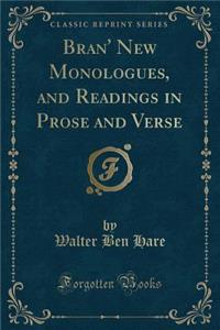 Bran' New Monologues, and Readings in Prose and Verse (Classic Reprint)