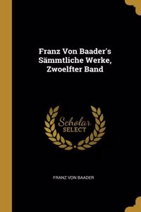 Franz Von Baader's Sämmtliche Werke, Zwoelfter Band