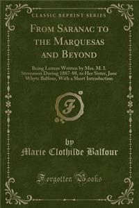 From Saranac to the Marquesas and Beyond: Being Letters Written by Mrs. M. I. Stevenson During 1887-88, to Her Sister, Jane Whyte Balfour, with a Short Introduction (Classic Reprint)