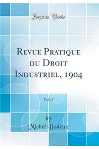 Revue Pratique Du Droit Industriel, 1904, Vol. 7 (Classic Reprint)