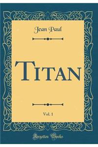 Titan, Vol. 1 (Classic Reprint)