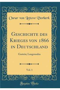 Geschichte Des Krieges Von 1866 in Deutschland, Vol. 1: Gastein; Langensalza (Classic Reprint)