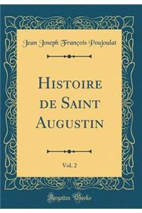 Histoire de Saint Augustin, Vol. 2 (Classic Reprint)