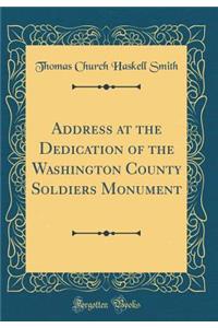 Address at the Dedication of the Washington County Soldiers Monument (Classic Reprint)