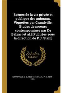 Scènes de la vie privée et publique des animaux. Vignettes par Grandville. Études de moeurs contemporaines par De Balzac [et al.] [Publiées sous la direction de P.J. Stahl]